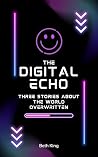 The Digital Echo: Three Short Stories about the World Overwritten