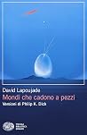 Mondi che cadono a pezzi. Versioni di Philip K. Dick Mondi che cadono a pezzi. Versioni di Philip K. Dick