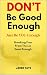 DON'T Be Good-Enough, Just ...