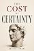 THE COST OF CERTAINTY: Why ...