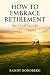 How to Embrace Retirement: ...