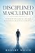 Disciplined Masculinity: Co...