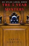 The 5 year Mystery: An Atlas Legal book The 5 year Mystery: An Atlas Legal book