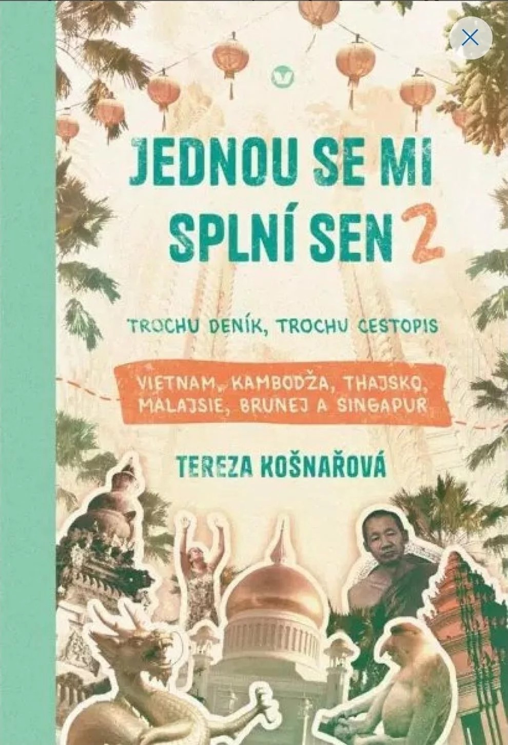 Jednou se mi splní sen 2 - Trochu deník, trochu cestopis Vietnam, Kambodža, Thajsko, Malajsie, Brunej a Singapur
