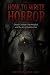 How to Write Horror: Dread,...