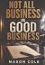 Not All Business Is Good Bu...
