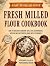 Fresh Milled Flour Cookbook...