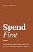 SpendFirst: The Surprisingly Simple System to Stop Stressing About Money