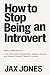 How to Stop Being an Introv...