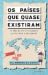 Os Países que Quase Existiram (e Mais de 100 Curiosidades da História e Geografia)
