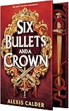 Six Bullets and a Crown by Alexis Calder