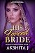 His Forced Bride: Indian Royal Billionaire Forced Marriage Romance (His Royal Bride Book 4)