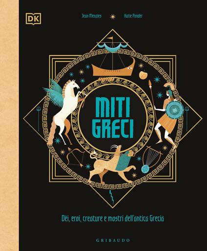 Miti greci. Dèi, eroi, creature e mostri dell'Antica Grecia