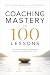 Coaching Mastery in 100 Lessons by 100 Lessons
