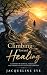 Climbing Toward Healing: A JOURNEY OF SURVIVAL, STRENGTH, AND FINDING LIGHT AFTER THE DARKNESS