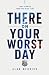 There On Your Worst Day: Tr...