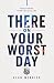 There On Your Worst Day: Tr...