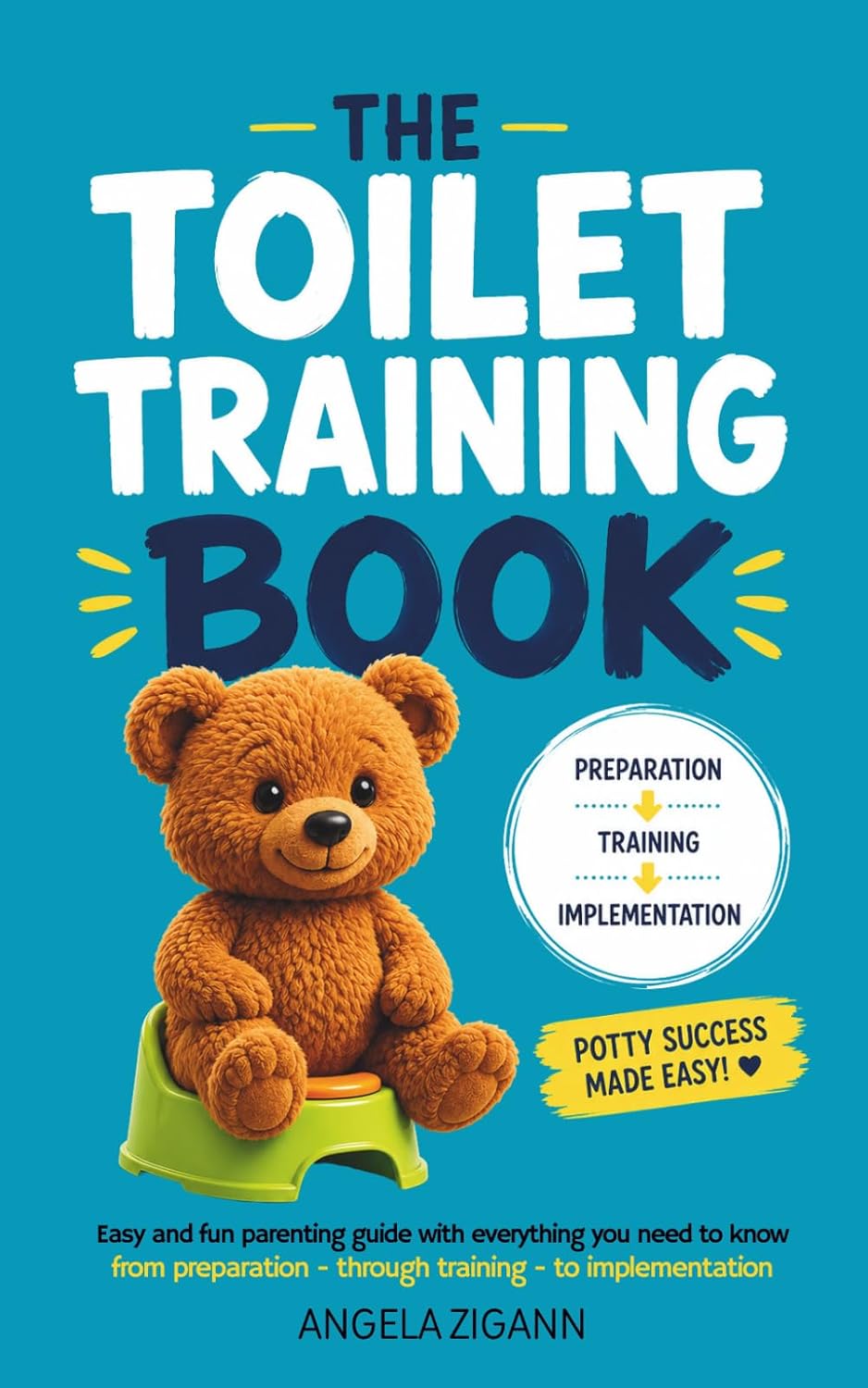 The Toilet Training Book - Easy and fun parenting guide with everything you need to know from preparation - through training - to implementation