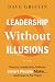 Leadership Without Illusion...