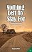 Nothing Left To Stay For