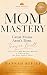Mom Mastery: The 8-Step Mom...