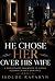 He Chose Her Over His Wife:...