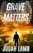 Grave Matters: A Christian Thriller and Supernatural Suspense Novel (The Unfallen Series (Landon Walker Thrillers))
