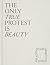 The Only True Protest Is Be...
