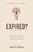 Expired?: The Science of Staying Indispensable When Your Company Bets on Youth