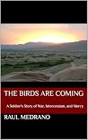The Birds Are Coming: A Soldier's Story of War, Intercession, and Mercy The Birds Are Coming: A Soldier's Story of War, Intercession, and Mercy