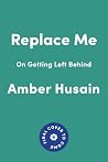 Replace Me: On Getting Left Behind Replace Me: On Getting Left Behind
