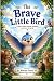 The Brave Little Bird: A St...