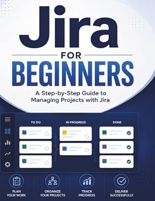 Jira for Beginners: A Step-by-Step Guide to Managing Projects with Jira