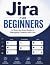 Jira for Beginners: A Step-by-Step Guide to Managing Projects with Jira