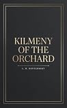 Kilmeny of the Orchard: A Prince Edward Island Romance from the Author of Anne of Green Gables — The Complete Unabridged 1910 Text — With Preface and Annotations