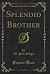 Splendid Brother (Classic Reprint)