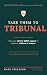 Take Them to Tribunal: The ...