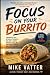 Focus On Your Burrito by Mike Vatter