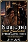 Book cover for Neglected and Humiliated by Her Billionaire Husband: A Billionaire, Marriage-in-Crisis, Second-Chance Romance (Her Marriage in Crisis Book 119)