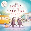 I’ll Love You Till the Sloths Start School: A Reassuring, Cozy Story to Ease First Day of School Jitters, for Kids