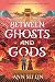 Between Ghosts and Gods