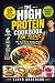THE HIGH PROTEIN COOKBOOK F...