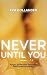 Never Until You