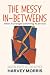 The Messy In-Betweens: When...