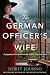 The German Officer’s Wife: A gripping and unputdownable WW2 historical novel (World War II Brave Women Fiction Book 3)