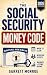 The Social Security Money Code: How to Choose the Right Time to Claim, Avoid Costly Medicare & Tax Mistakes + Maximize Every Dollar of Retirement Income You’ve Earned