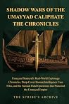 SHADOW WARS OF THE UMAYYAD CALIPHATE THE CHRONICLES by The Scribe's Archive SHADOW WARS OF THE UMAYYAD CALIPHATE THE CHRONICLES by The Scribe's Archive