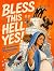 Bless This Hell Yes! : A Me...