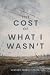 The Cost of What I Wasn't