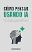 Cómo Pensar Usando IA: Desc...